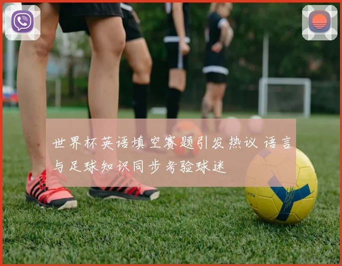 世界杯英语填空赛题引发热议 语言与足球知识同步考验球迷